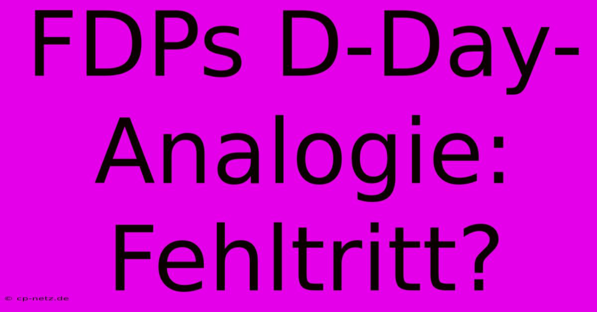 FDPs D-Day-Analogie: Fehltritt?