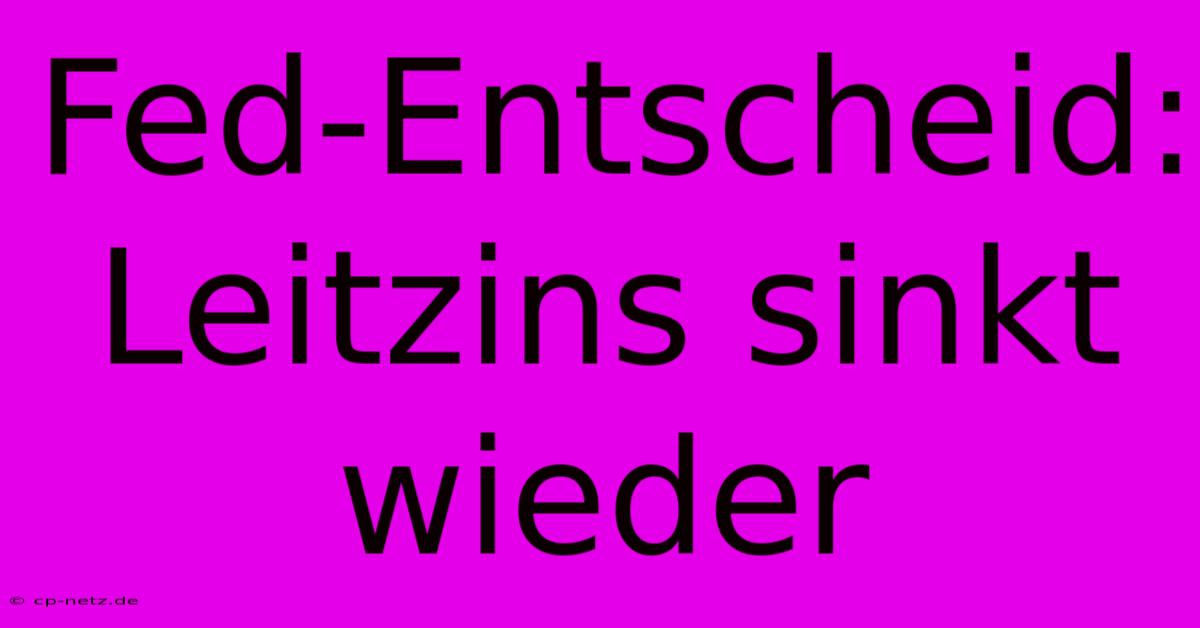 Fed-Entscheid: Leitzins Sinkt Wieder