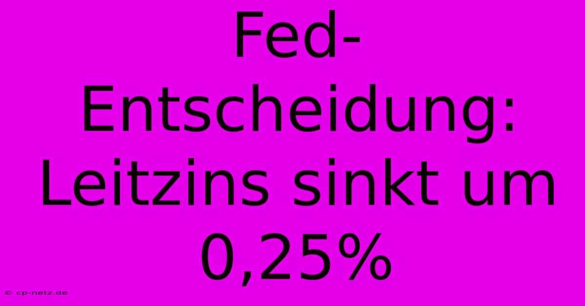 Fed-Entscheidung: Leitzins Sinkt Um 0,25%