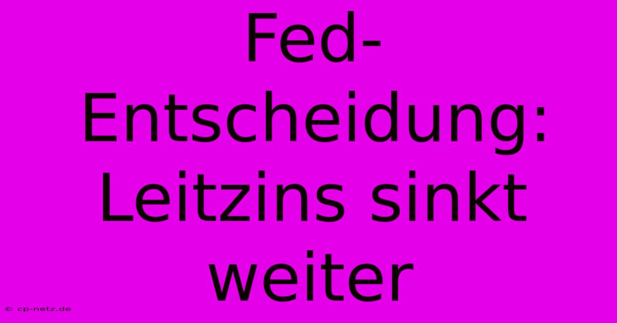 Fed-Entscheidung: Leitzins Sinkt Weiter