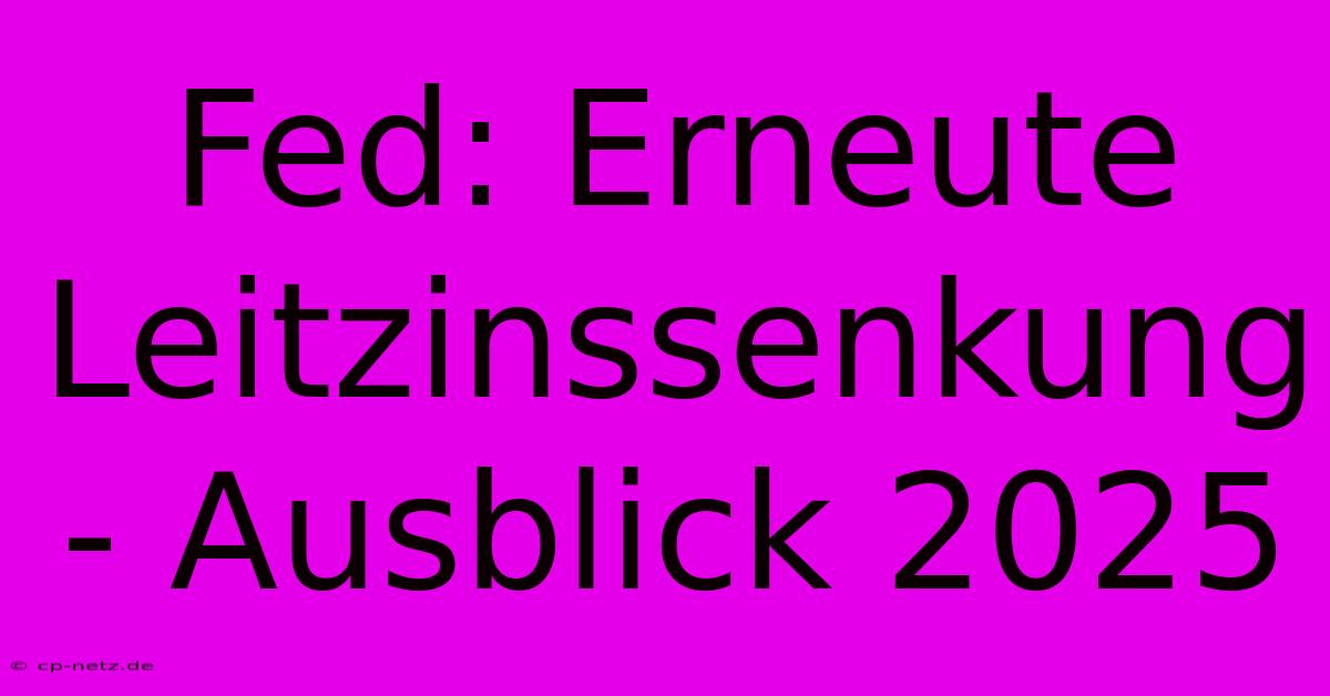 Fed: Erneute Leitzinssenkung - Ausblick 2025