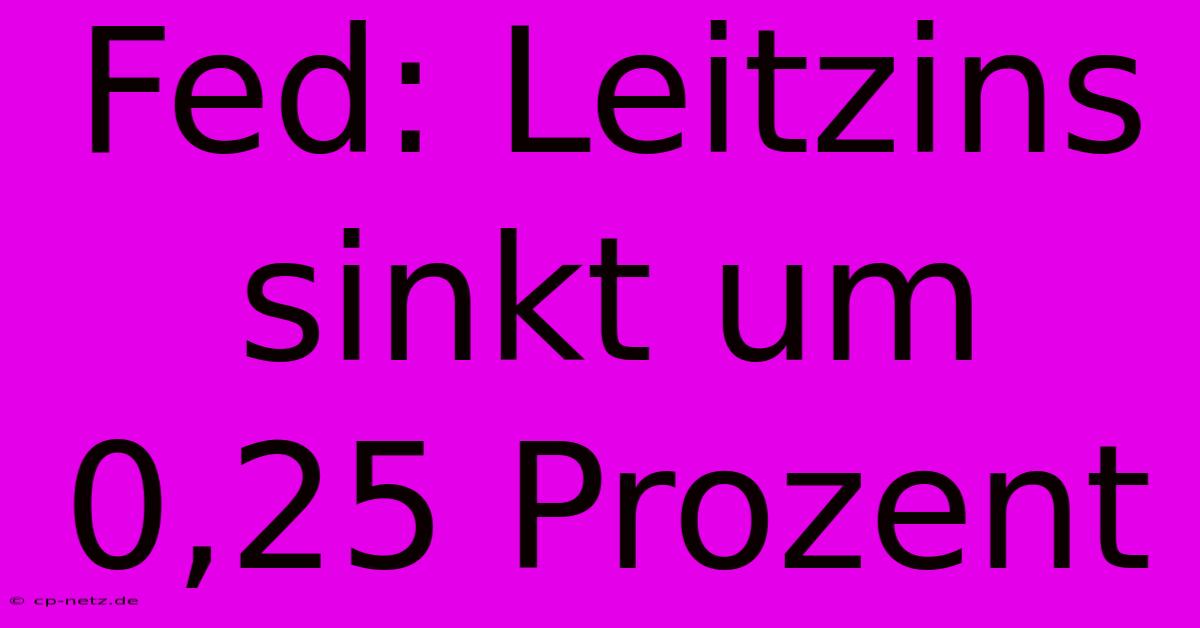 Fed: Leitzins Sinkt Um 0,25 Prozent