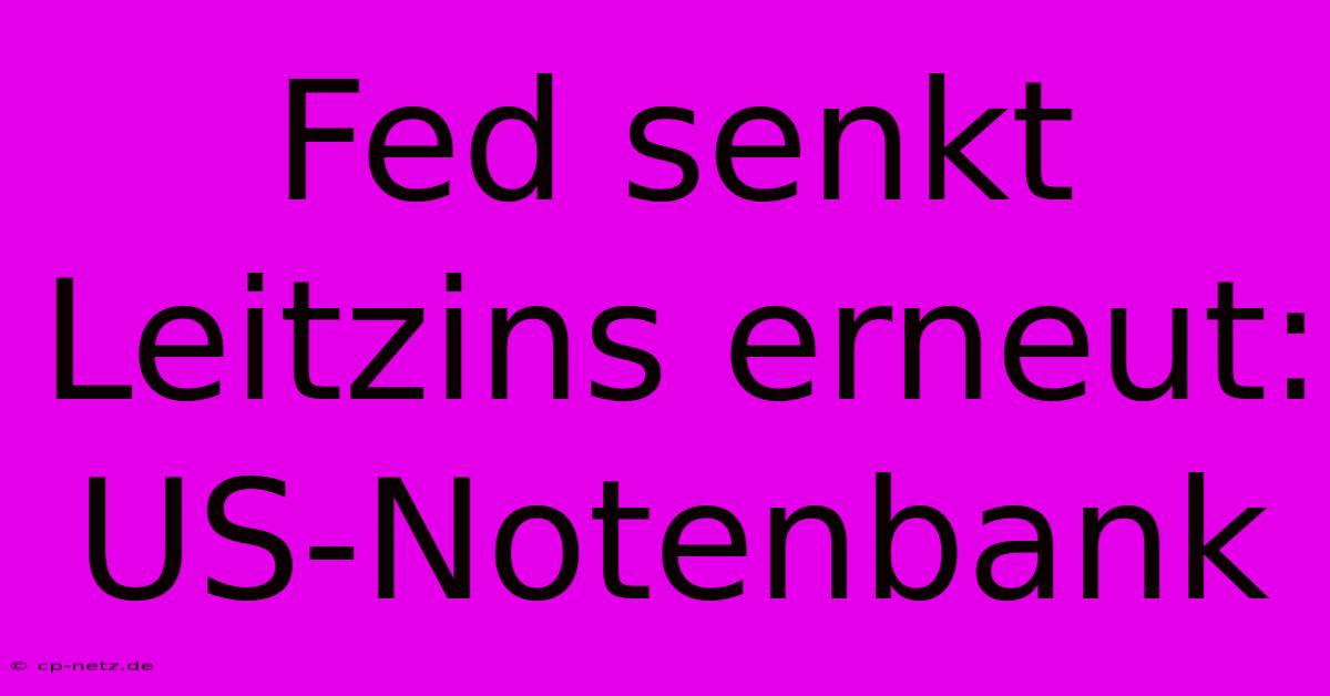 Fed Senkt Leitzins Erneut: US-Notenbank