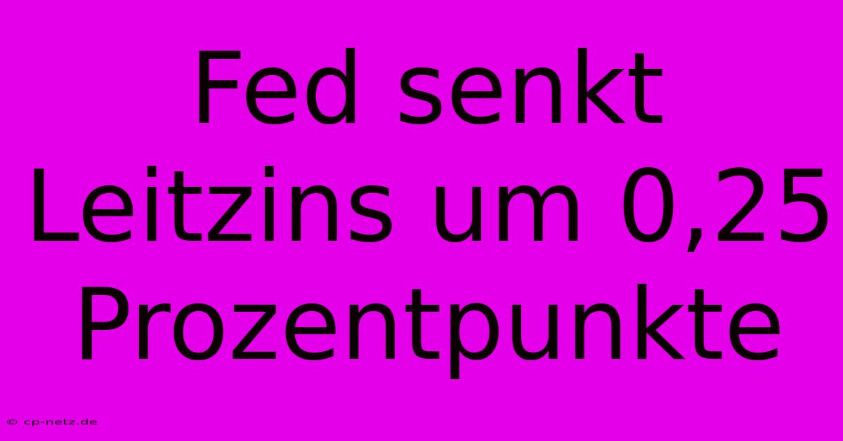 Fed Senkt Leitzins Um 0,25 Prozentpunkte