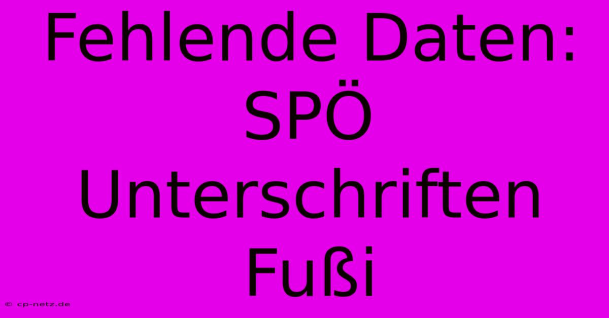 Fehlende Daten: SPÖ Unterschriften Fußi