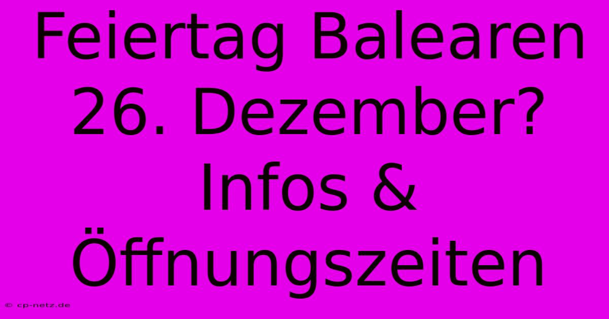 Feiertag Balearen 26. Dezember? Infos & Öffnungszeiten