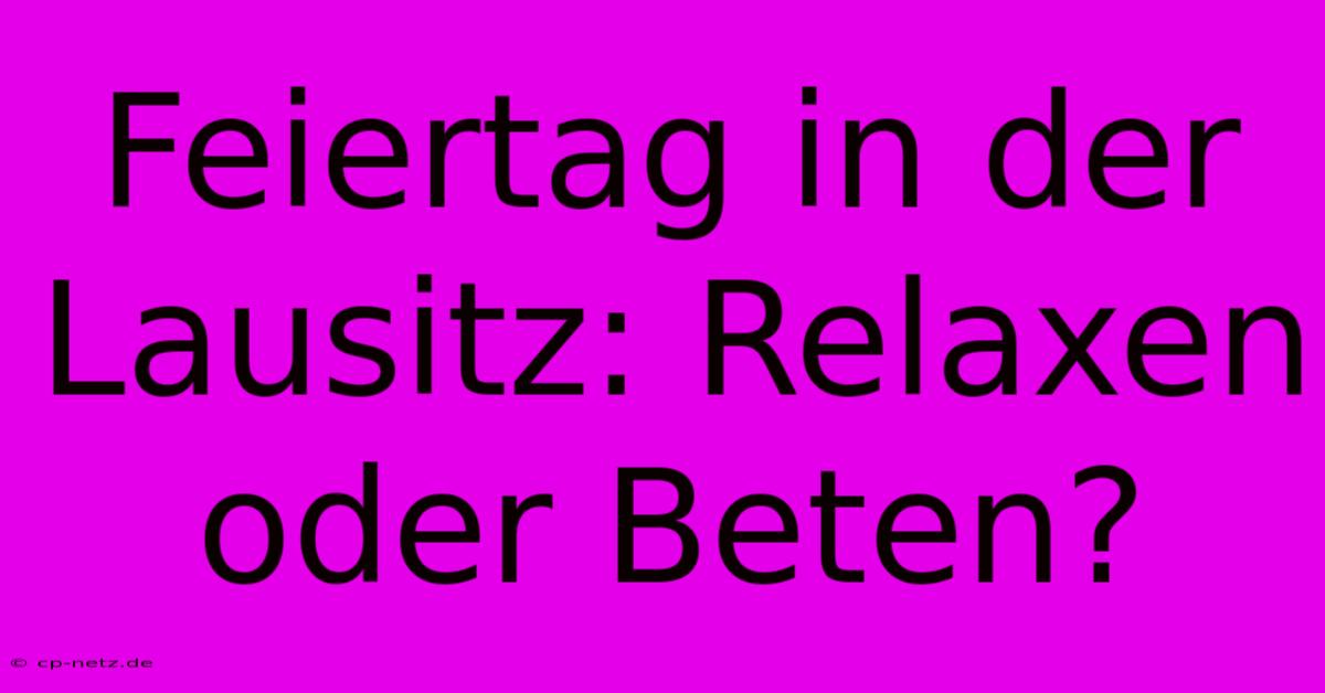 Feiertag In Der Lausitz: Relaxen Oder Beten?