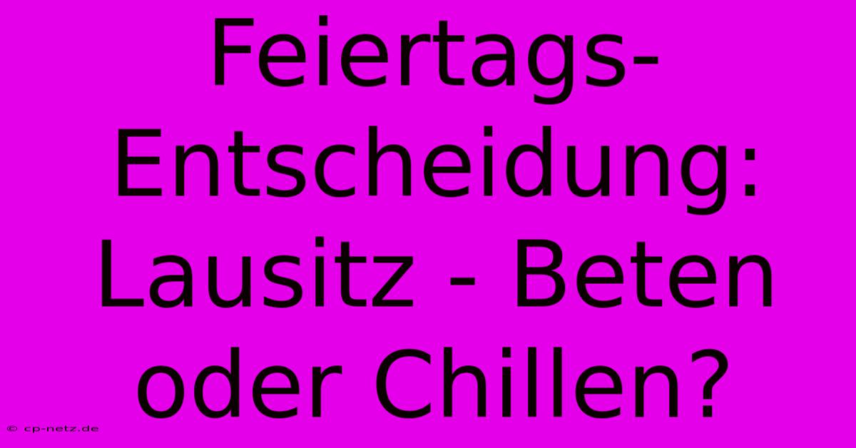 Feiertags-Entscheidung: Lausitz - Beten Oder Chillen?