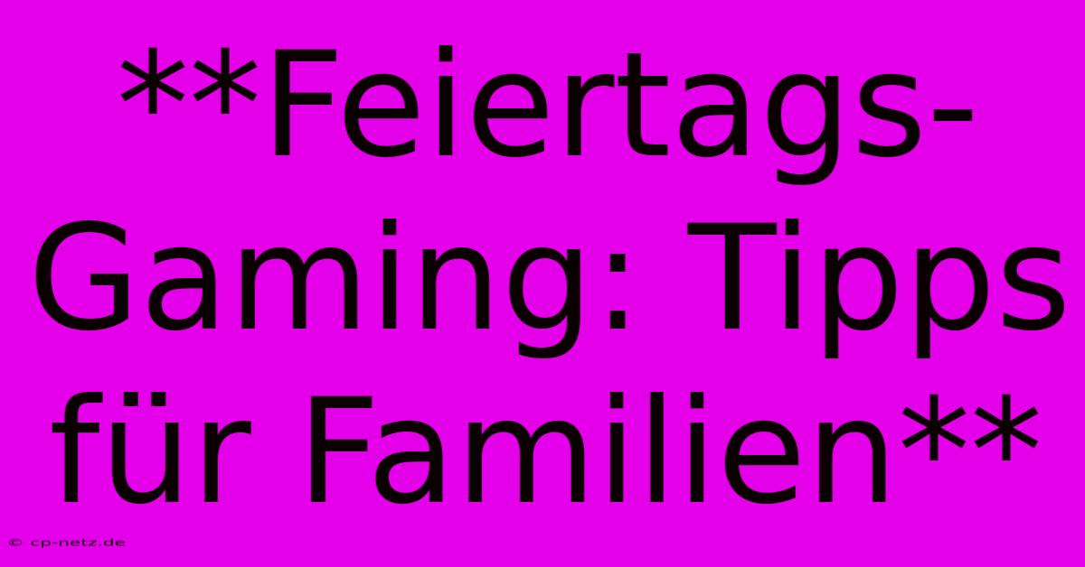 **Feiertags-Gaming: Tipps Für Familien**