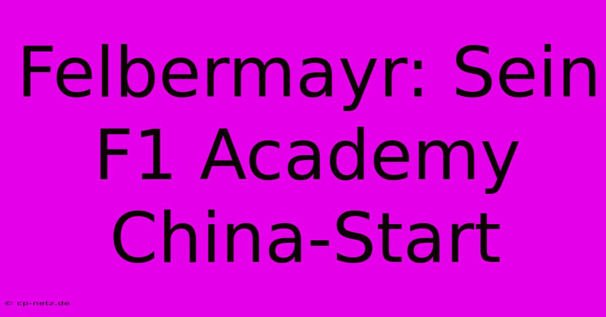 Felbermayr: Sein F1 Academy China-Start