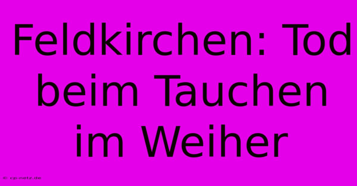 Feldkirchen: Tod Beim Tauchen Im Weiher