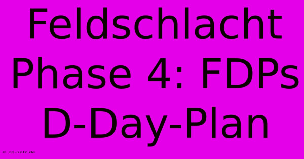 Feldschlacht Phase 4: FDPs D-Day-Plan