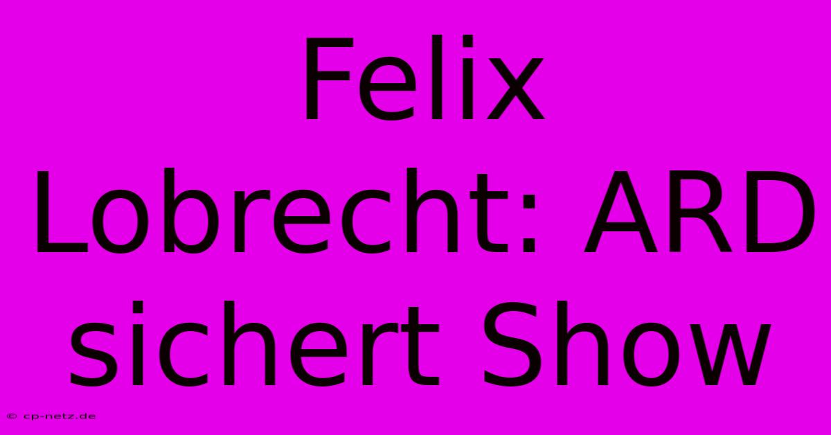 Felix Lobrecht: ARD Sichert Show