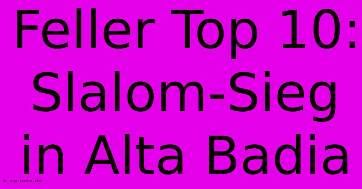 Feller Top 10: Slalom-Sieg In Alta Badia