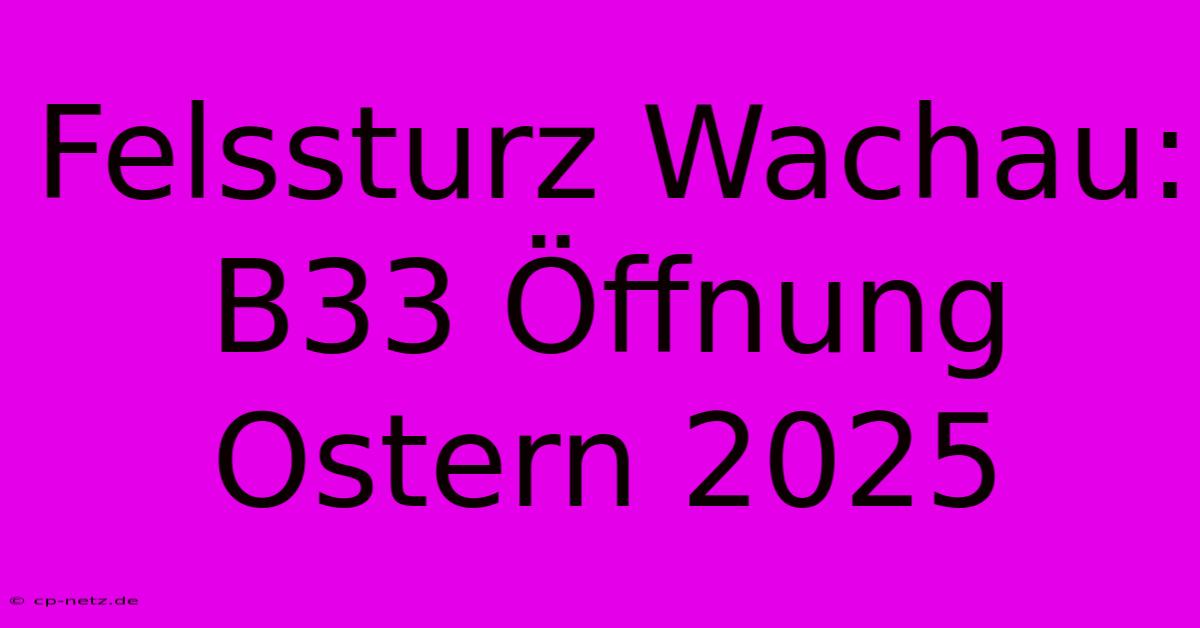 Felssturz Wachau: B33 Öffnung Ostern 2025