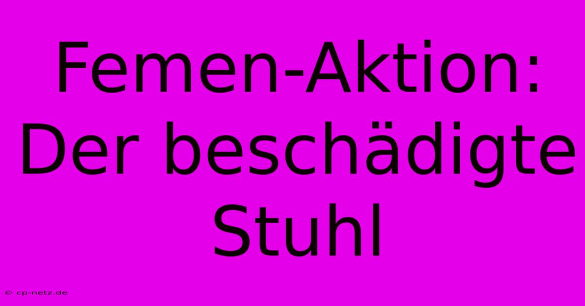 Femen-Aktion: Der Beschädigte Stuhl