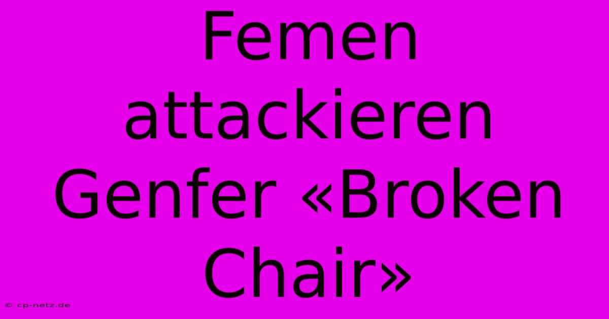 Femen Attackieren Genfer «Broken Chair»