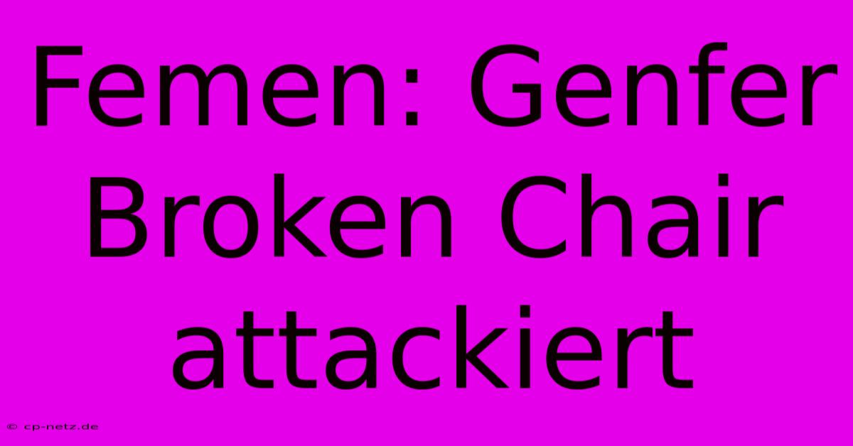 Femen: Genfer Broken Chair Attackiert