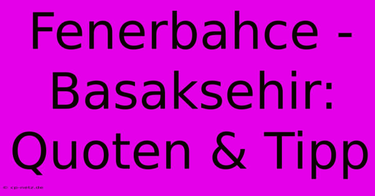 Fenerbahce - Basaksehir: Quoten & Tipp