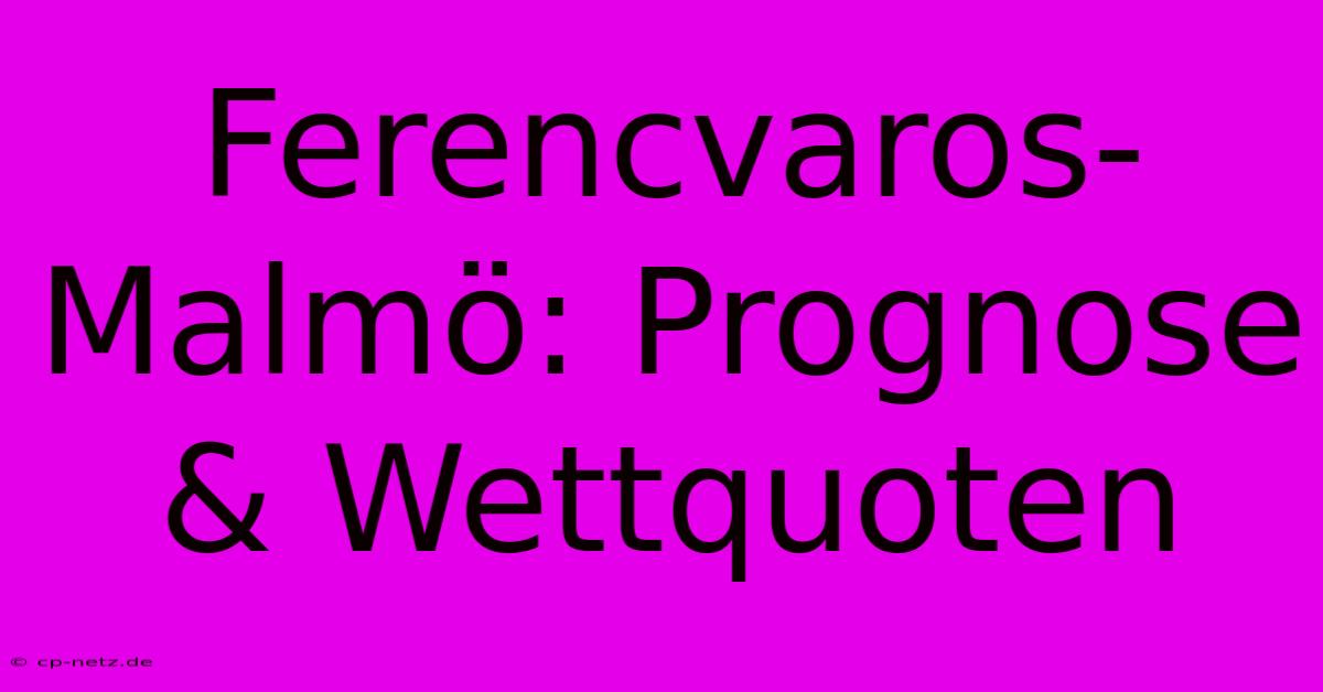 Ferencvaros-Malmö: Prognose & Wettquoten