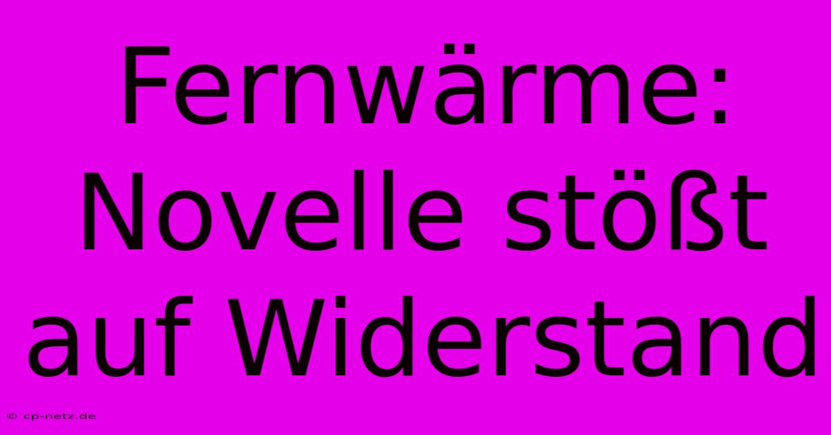 Fernwärme: Novelle Stößt Auf Widerstand