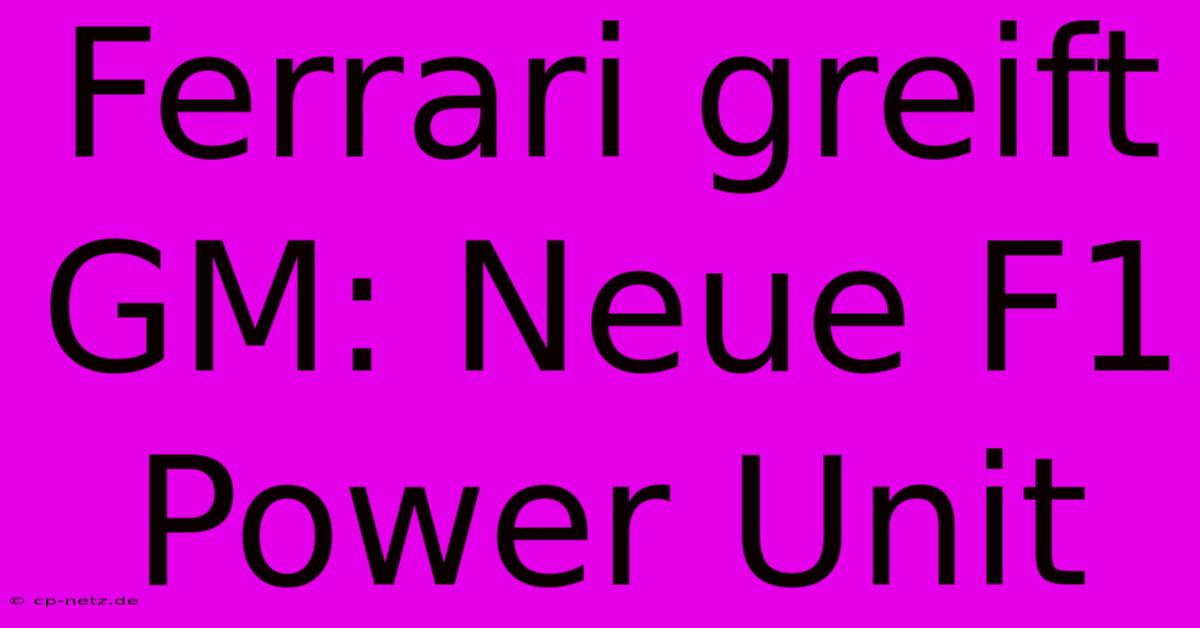 Ferrari Greift GM: Neue F1 Power Unit