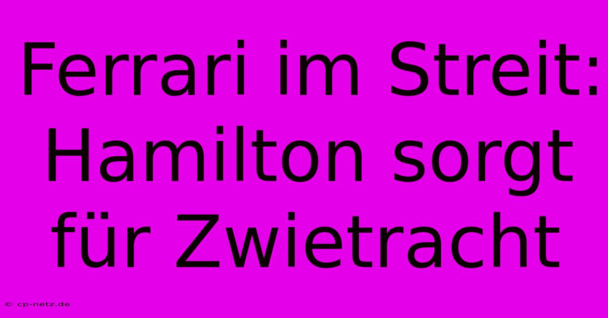 Ferrari Im Streit: Hamilton Sorgt Für Zwietracht