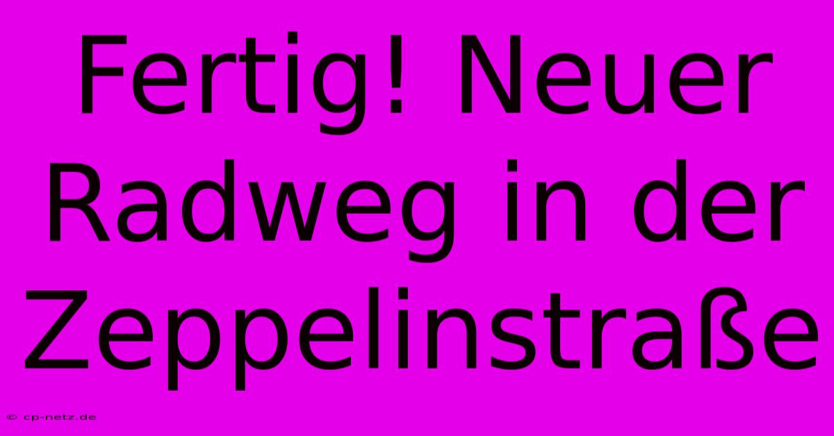 Fertig! Neuer Radweg In Der Zeppelinstraße