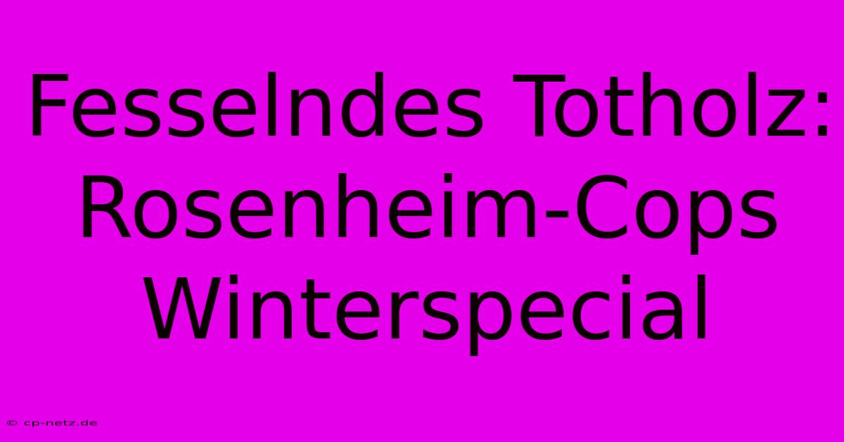 Fesselndes Totholz: Rosenheim-Cops Winterspecial