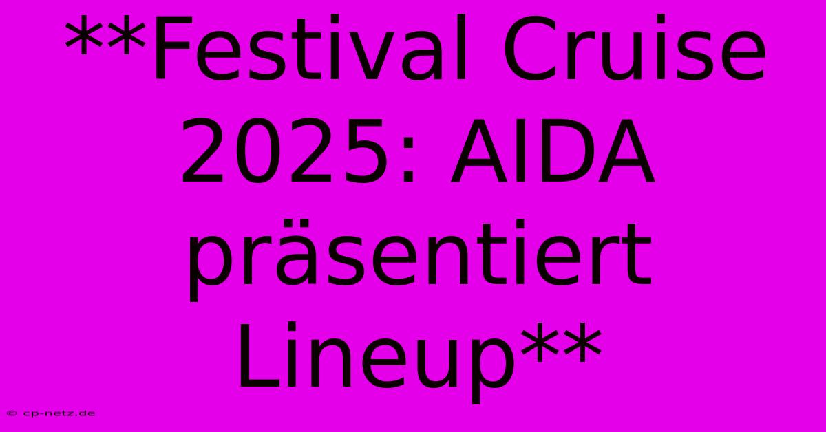 **Festival Cruise 2025: AIDA Präsentiert Lineup**