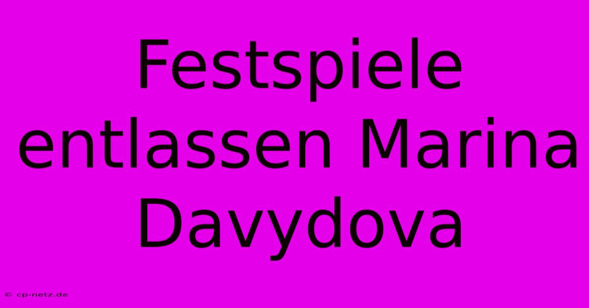 Festspiele Entlassen Marina Davydova