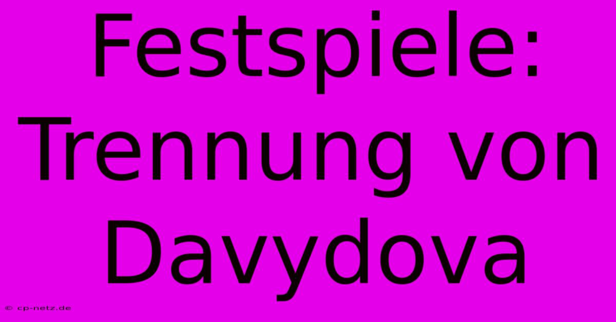 Festspiele: Trennung Von Davydova