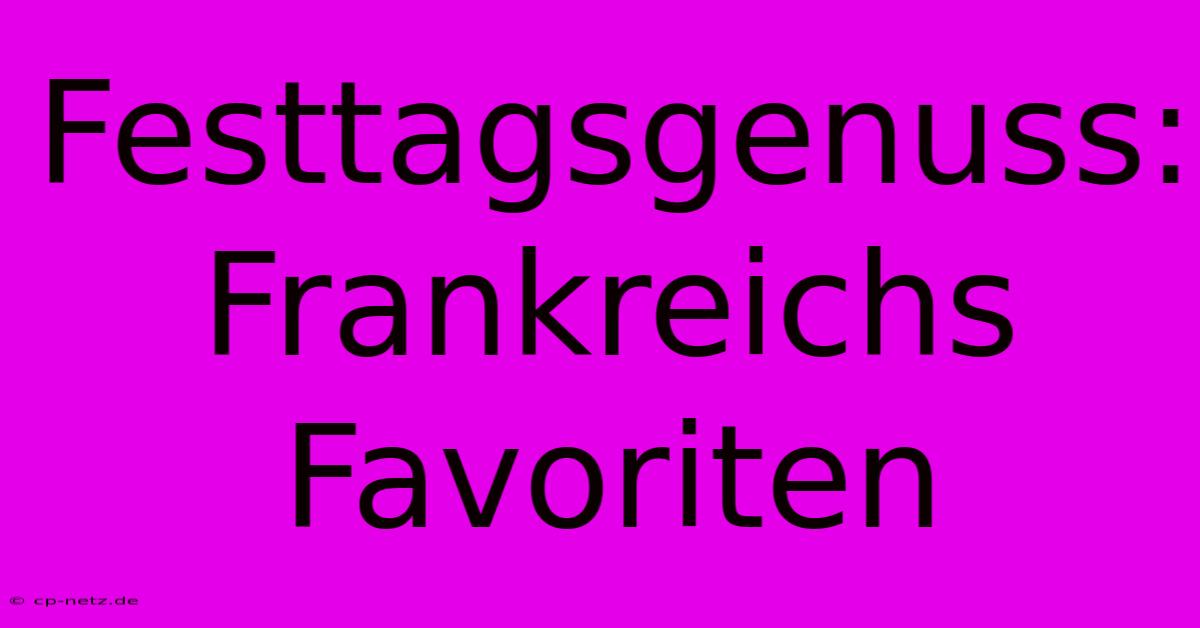 Festtagsgenuss: Frankreichs Favoriten