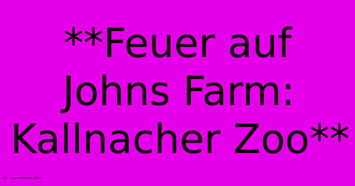 **Feuer Auf Johns Farm: Kallnacher Zoo**