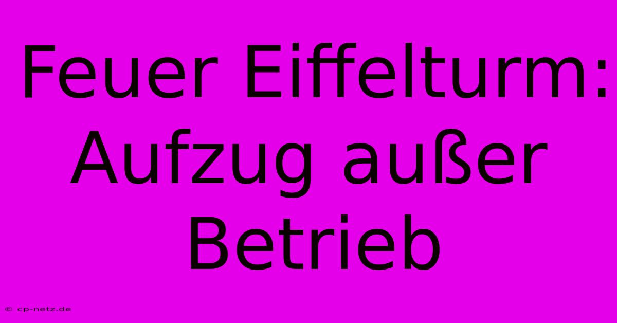 Feuer Eiffelturm: Aufzug Außer Betrieb