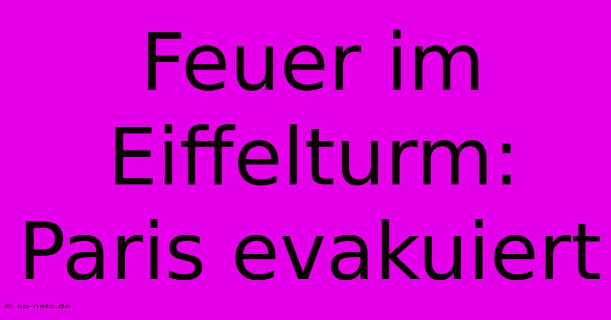 Feuer Im Eiffelturm: Paris Evakuiert