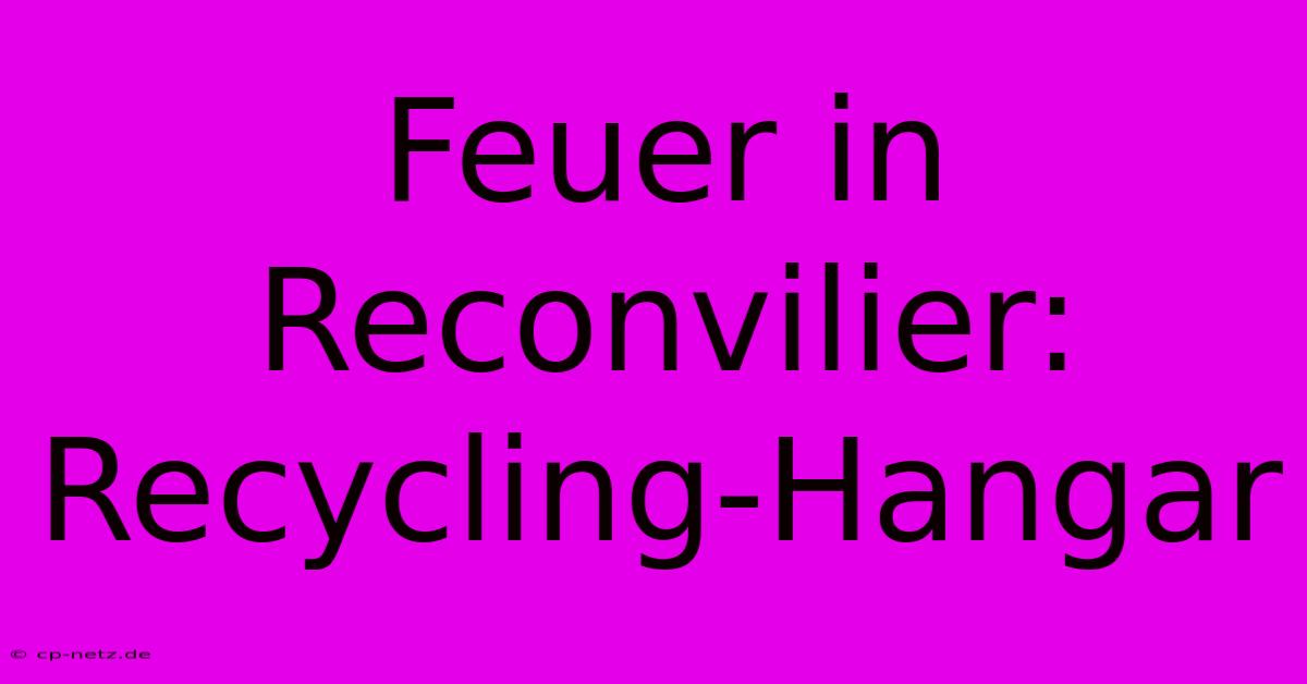 Feuer In Reconvilier: Recycling-Hangar