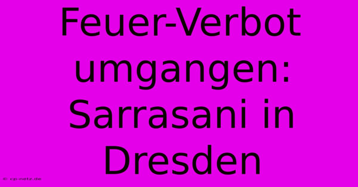 Feuer-Verbot Umgangen: Sarrasani In Dresden