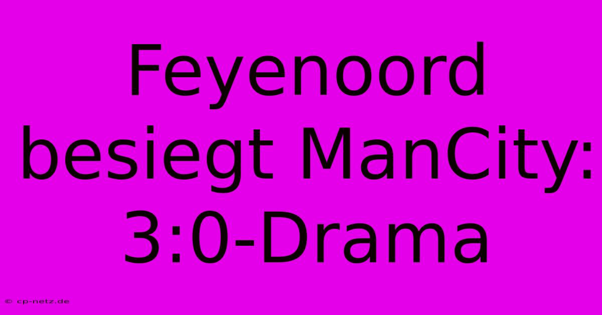 Feyenoord Besiegt ManCity: 3:0-Drama