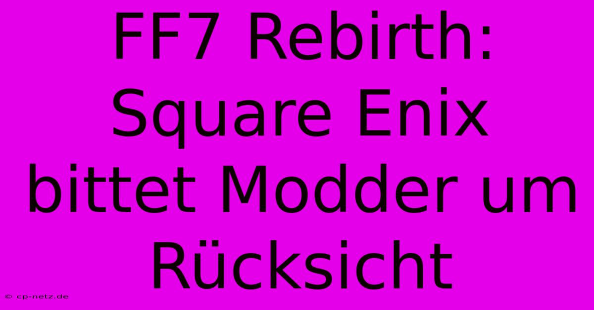 FF7 Rebirth: Square Enix Bittet Modder Um Rücksicht