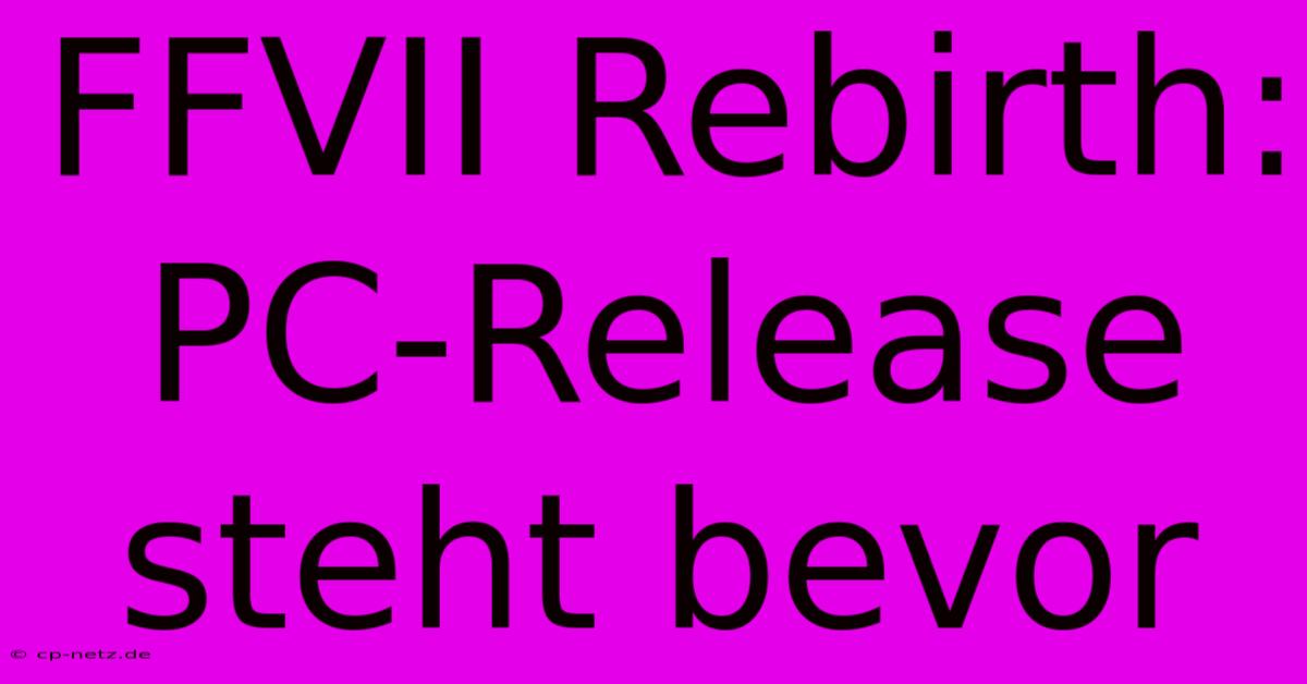 FFVII Rebirth: PC-Release Steht Bevor