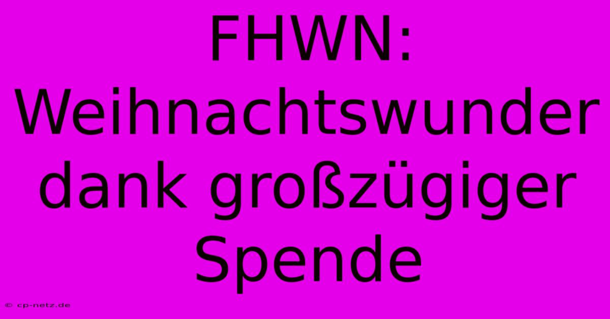 FHWN:  Weihnachtswunder Dank Großzügiger Spende