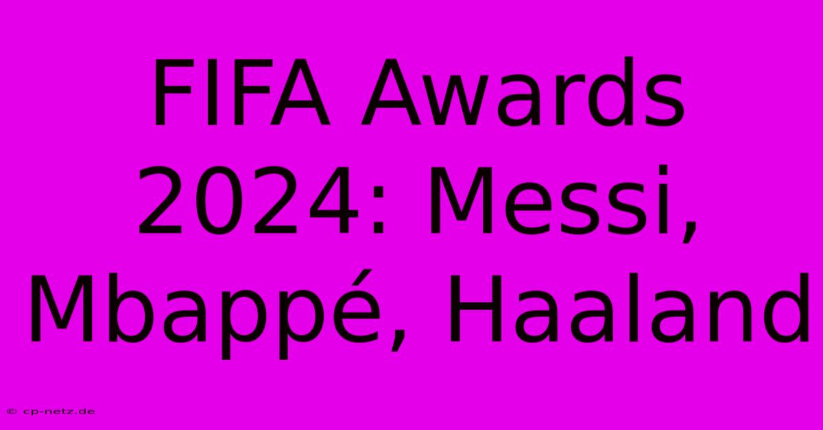 FIFA Awards 2024: Messi, Mbappé, Haaland