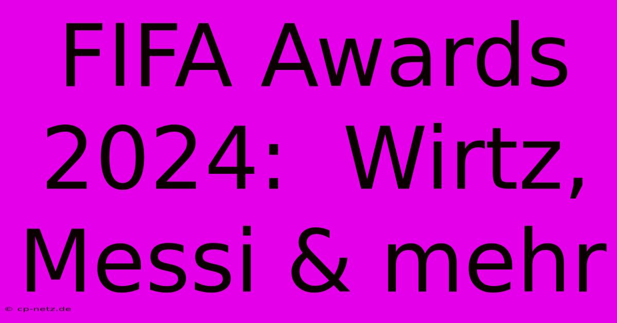 FIFA Awards 2024:  Wirtz, Messi & Mehr