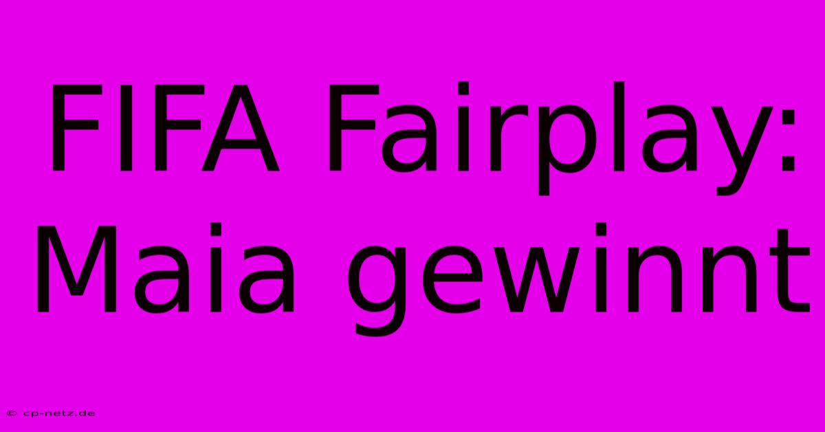 FIFA Fairplay: Maia Gewinnt