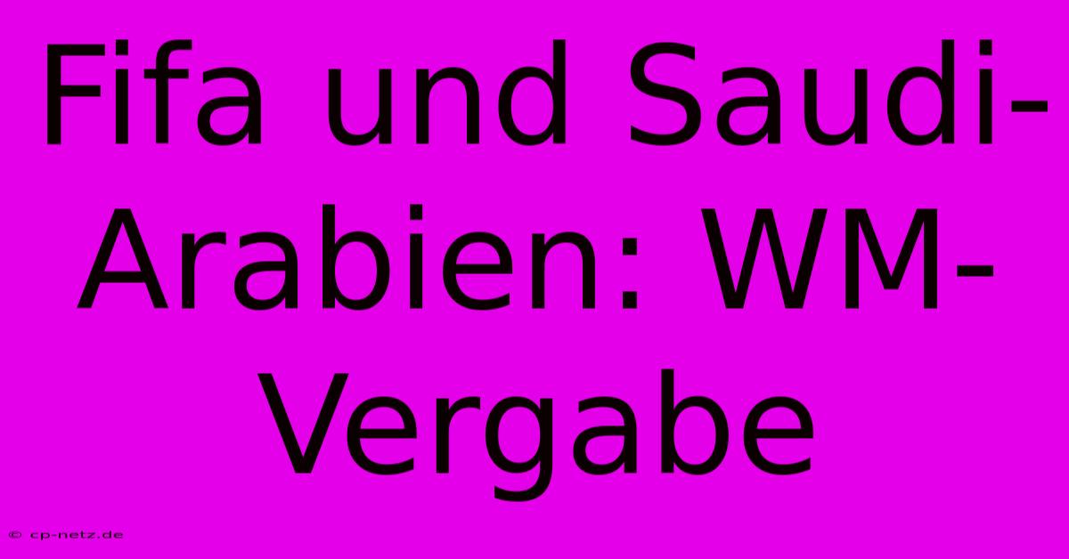 Fifa Und Saudi-Arabien: WM-Vergabe