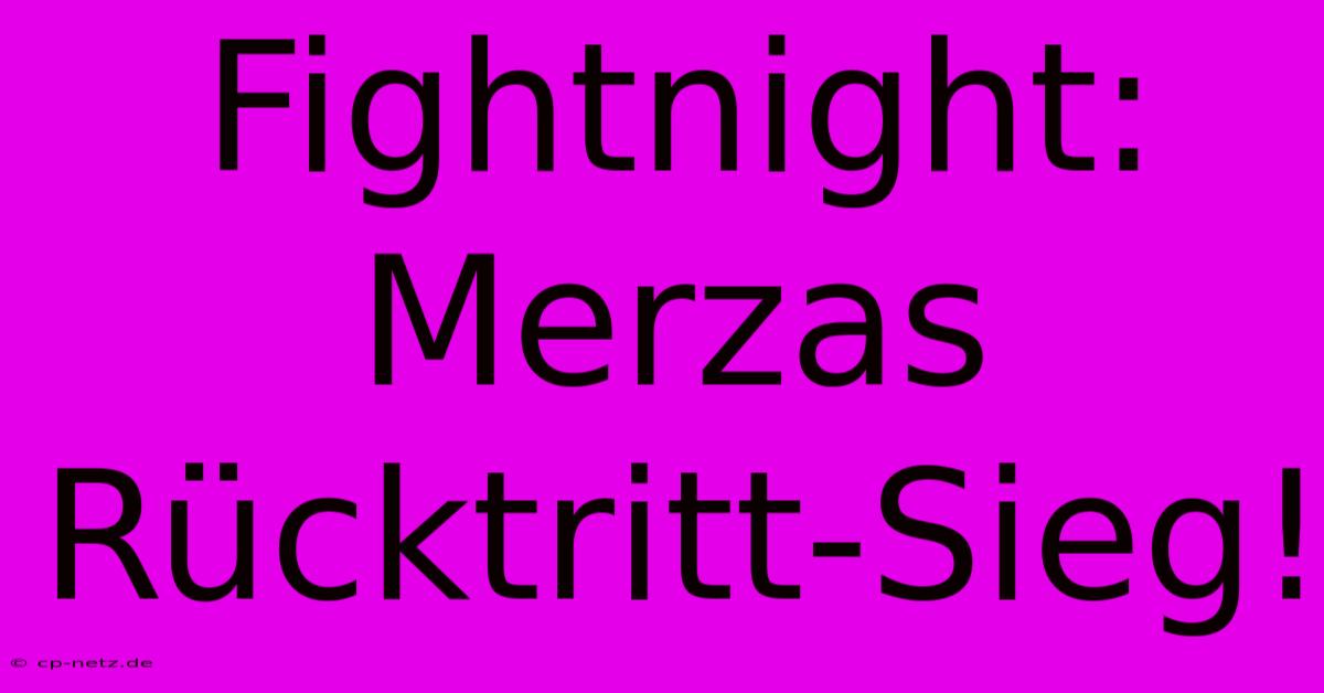 Fightnight: Merzas Rücktritt-Sieg!