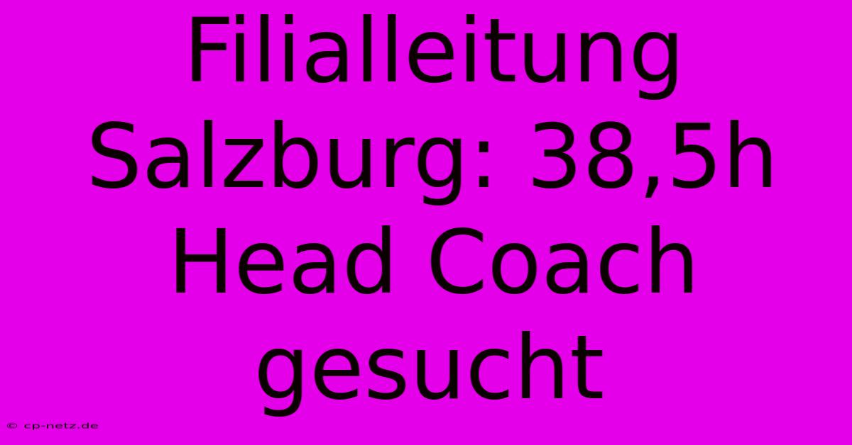 Filialleitung Salzburg: 38,5h Head Coach Gesucht