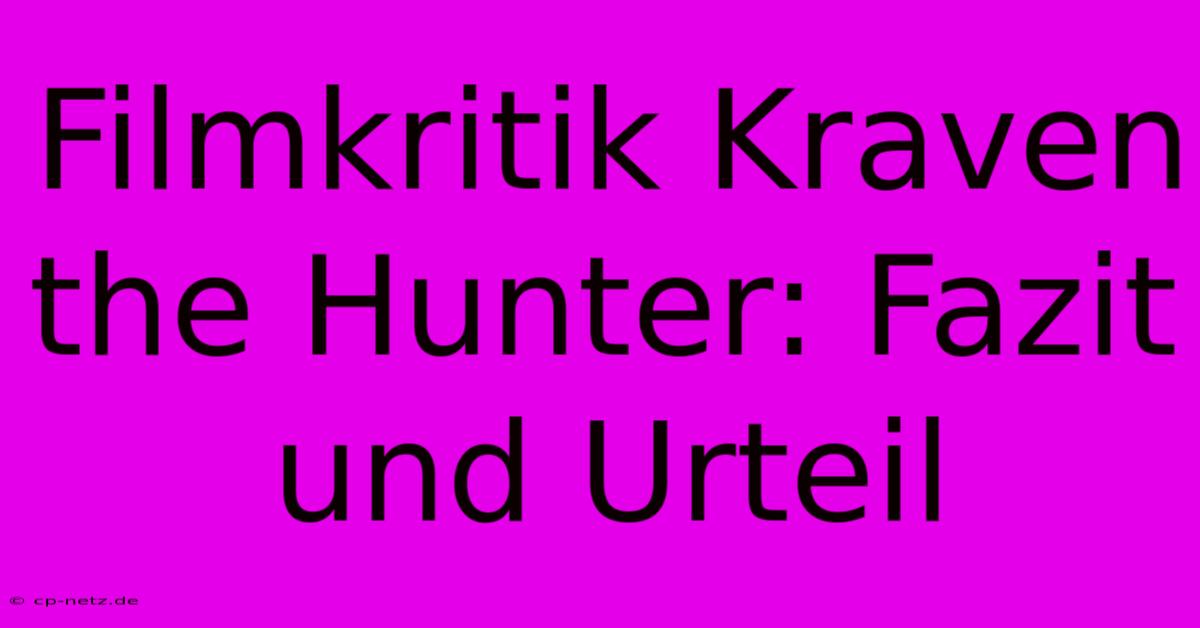 Filmkritik Kraven The Hunter: Fazit Und Urteil