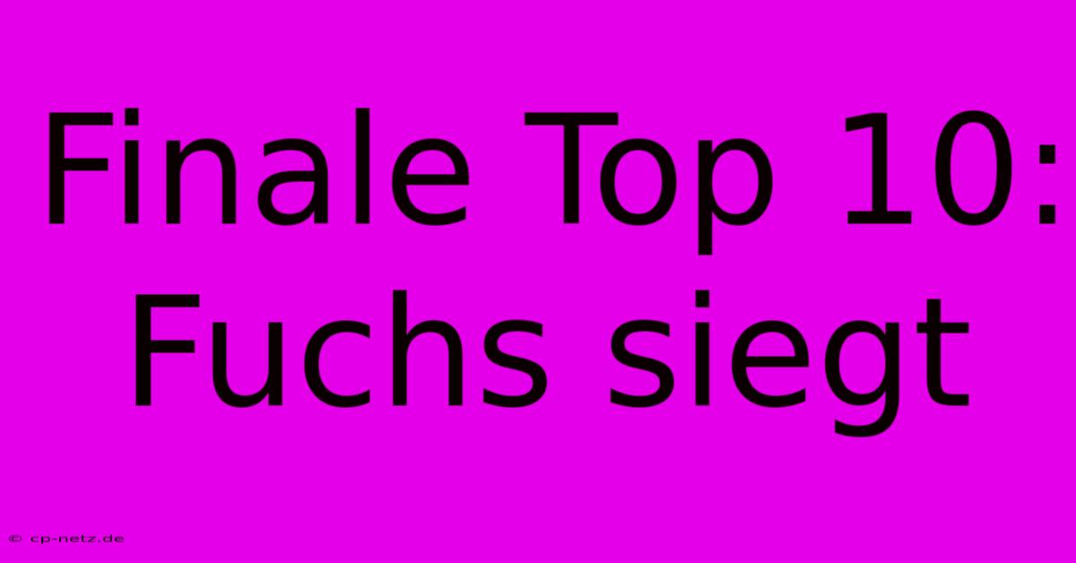 Finale Top 10: Fuchs Siegt